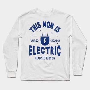 This Mom is Electric, Wired, Grounded, Ready to Turn On Long Sleeve T-Shirt